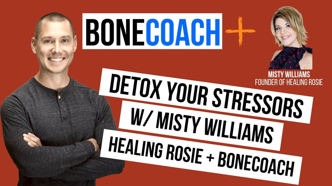 Detox Your Stressors w/ Misty Williams, Healing Rosie + BoneCoach™