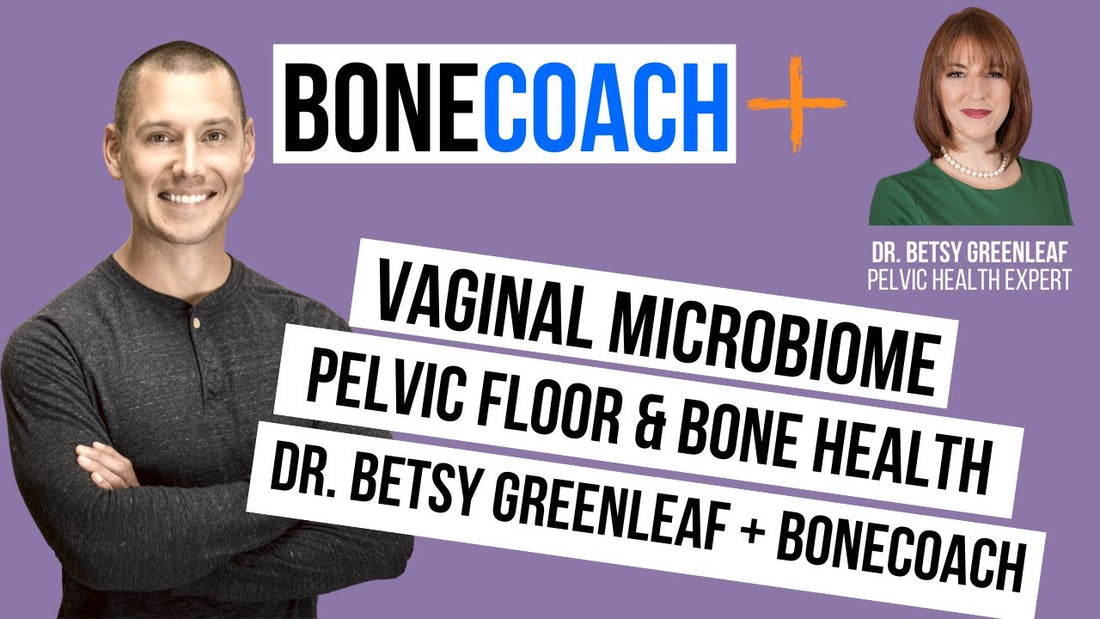 Vaginal Microbiome, Pelvic Floor & Osteoporosis w/ Dr. Betsy Greenleaf + BoneCoach™