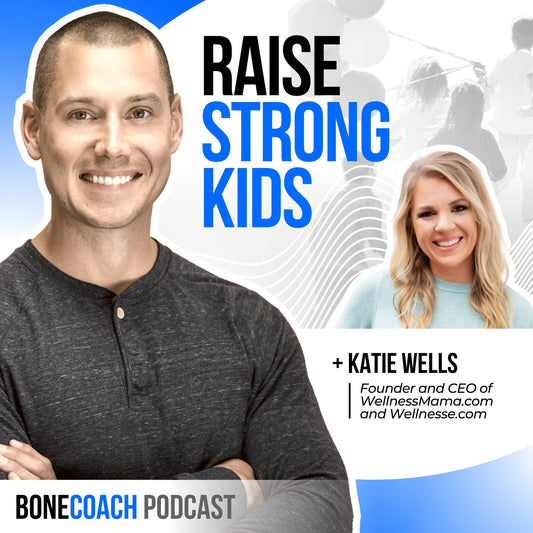 Raising Strong, Healthy, Resilient Kids & Grandkids w/ Wellness Mama (Katie Wells) + BoneCoach™ Osteoporosis & Osteopenia